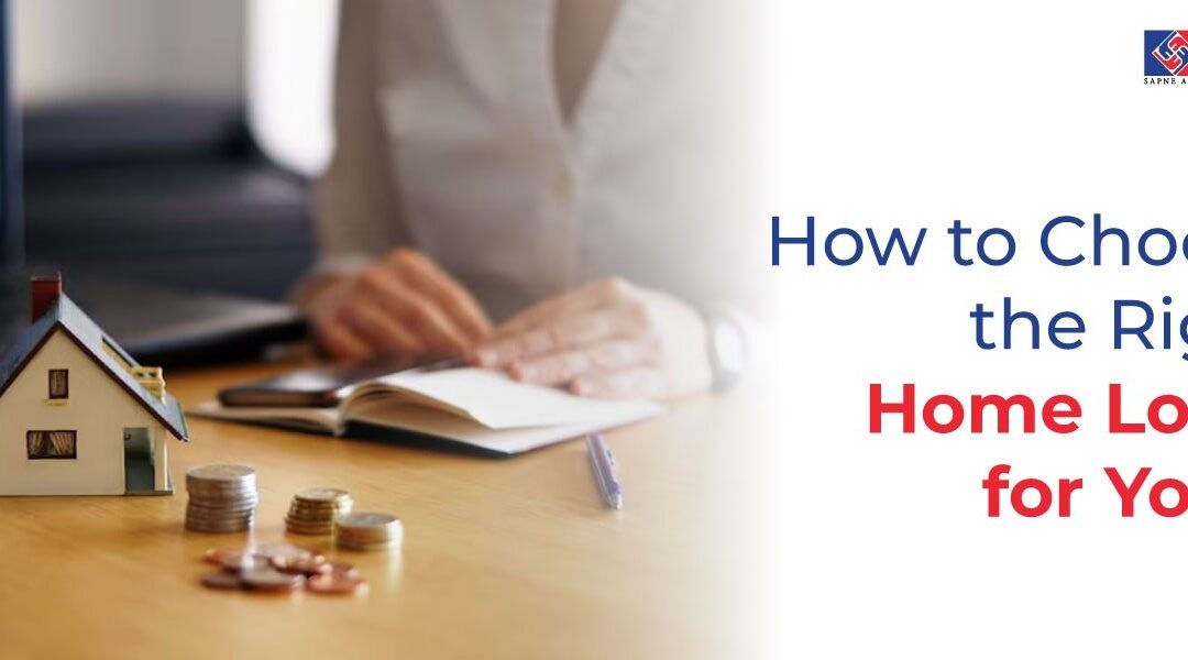 How to Choose the Right Home Loan for You