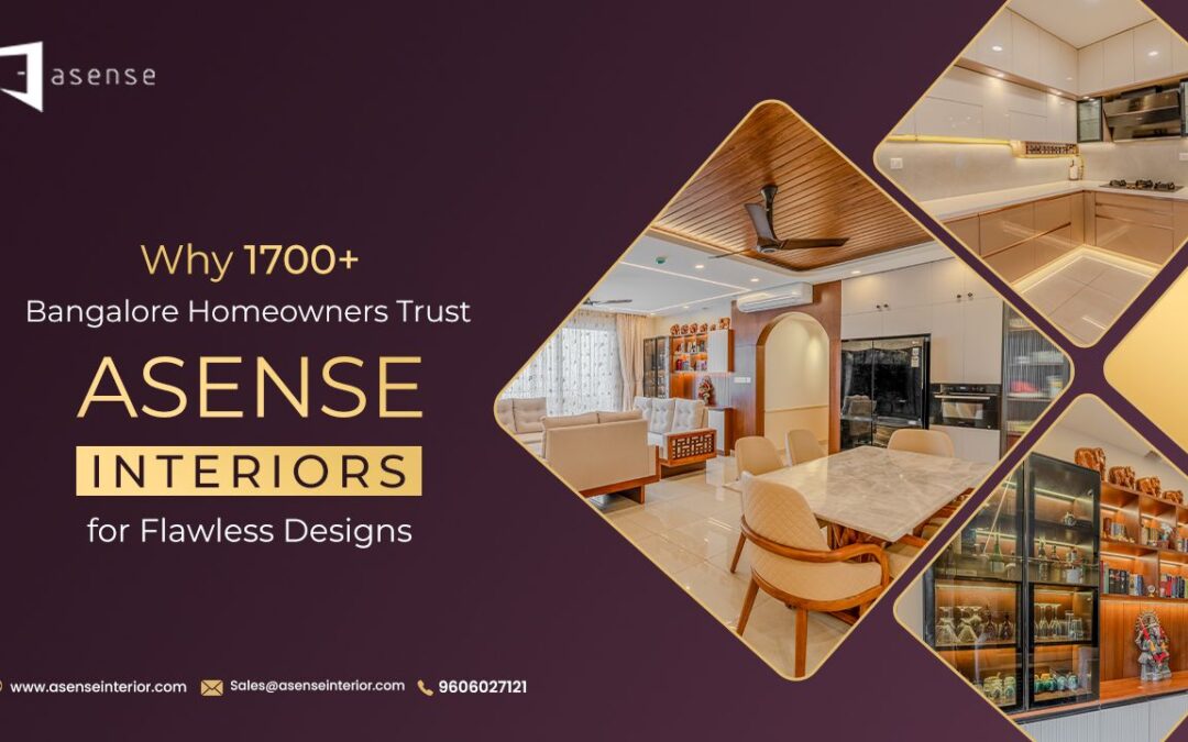 Why 1,700+ Bangalore Homeowners Trust Asense Interiors for Flawless Designs