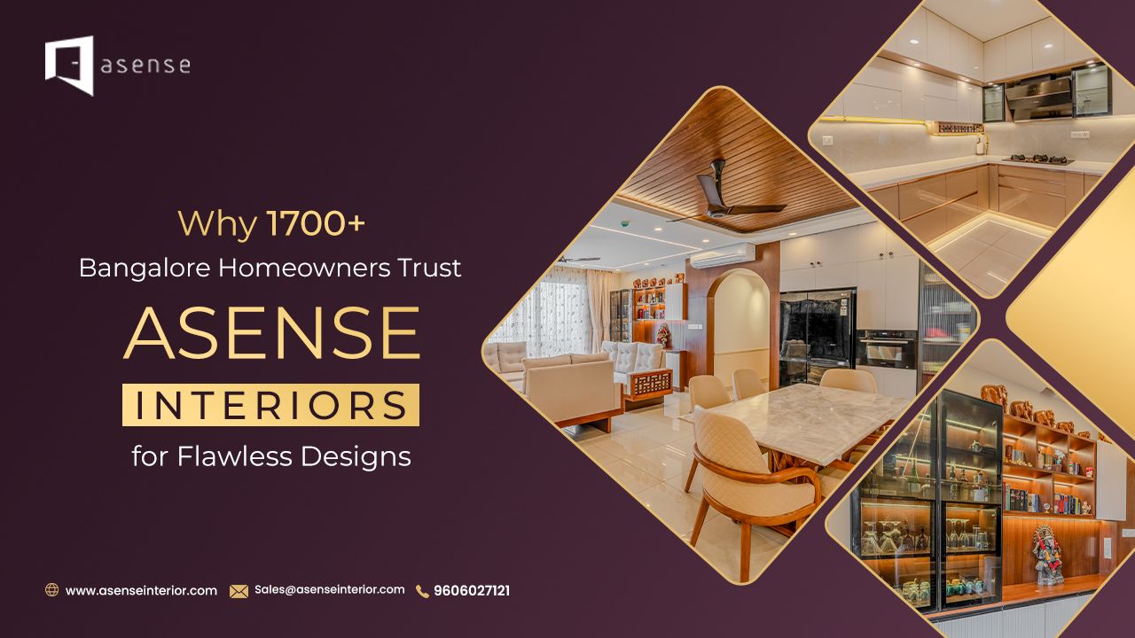 Why 1,700+ Bangalore Homeowners Trust Asense Interiors for Flawless Designs